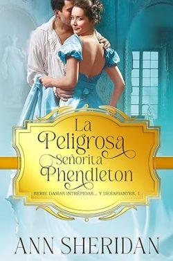 La  peligrosa  señorita  Phendleton  (Serie  damas  intrépidas…y  desafiantes  1)  |  Ann  Sheridan