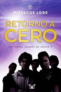 Retorno  a  cero  (Los  nuevos  legados  de  Lorien  3)  |  Pittacus  Lore